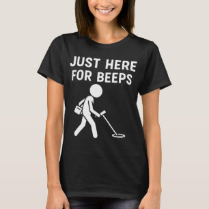 Just Here For Beeps Metal Detecting Fun T-Shirt