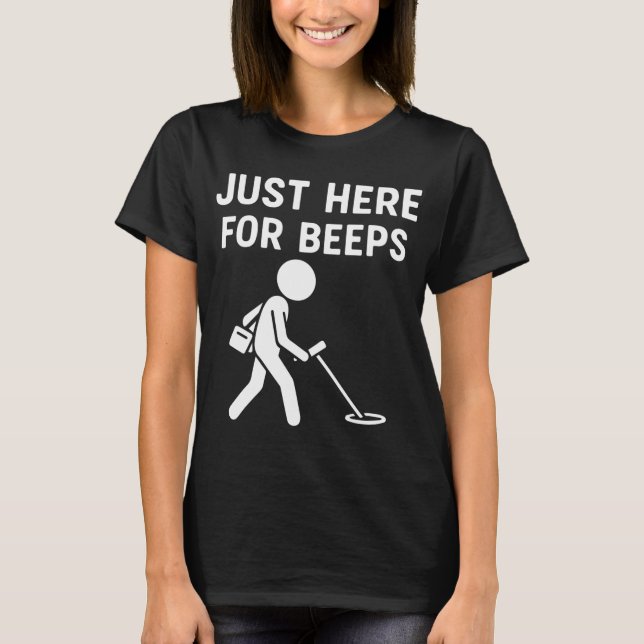 Just Here For Beeps Metal Detecting Fun T-Shirt (Front)