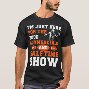 Just Here For Food Commercials Halftime Show Funny T-Shirt