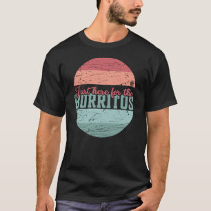 Just Here For The Burritos Funny Food T-Shirt