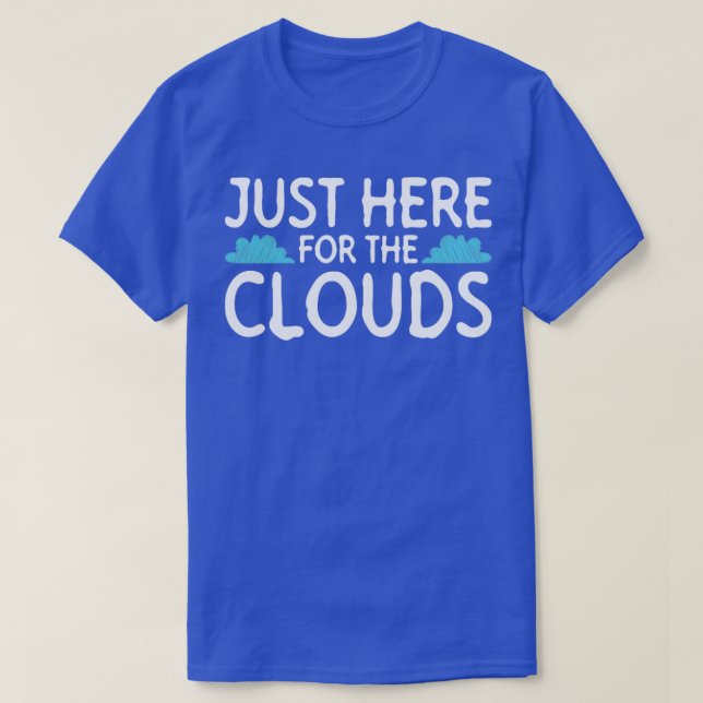 Just Here For The Clouds Meteorologist Storm Chase T-Shirt (Design Front)