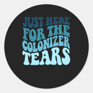 Just Here For The Coloniser Tears Bubble Font And Classic Round Sticker