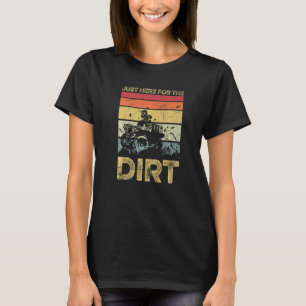 Just Here For The Dirt For A Quad Bike Driver T-Shirt