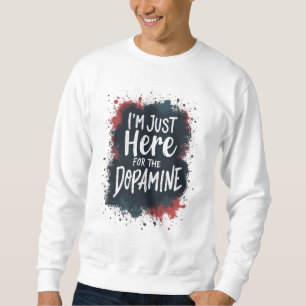 Just here for the dopamine T-Shirt Sweatshirt