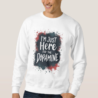 Just here for the dopamine T-Shirt Sweatshirt