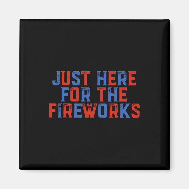 Just Here For The Fireworks Funny 4th Of July Patr Magnet (Front)