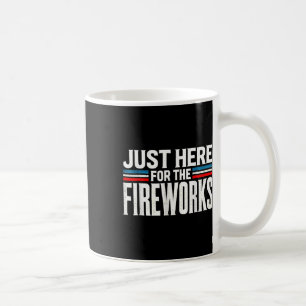 Just Here For The Fireworks Patriotic Funny Fourth Coffee Mug