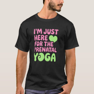 Just Here For The Prenatal Yoga, Fun for Fitness L T-Shirt