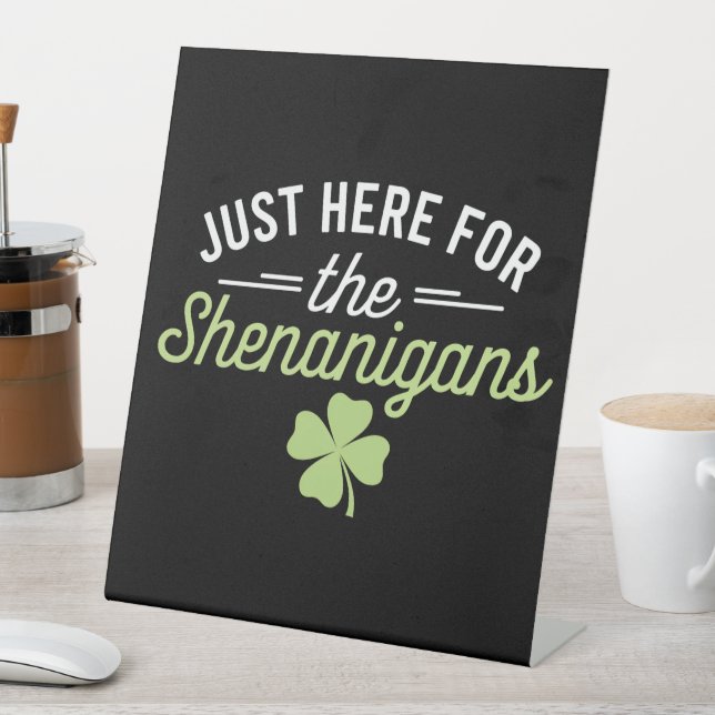 Just Here For The Shenanigans St Patrick's Day Pedestal Sign (In SItu)
