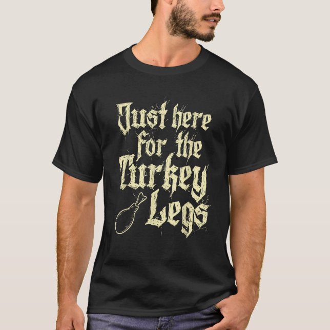 Just Here For Turkey Legs Renaissance Faire Ren Fe T-Shirt (Front)