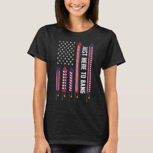 Just Here To Bang 4th July Fireworks Patriotic Ame T-Shirt