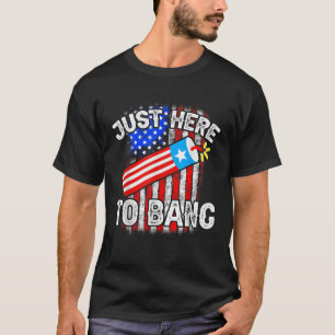 Just here To Bang 4th Of July American Flag Fourth T-Shirt