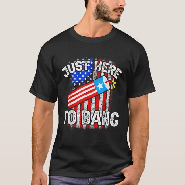 Just here To Bang 4th Of July American Flag Fourth T-Shirt (Front)