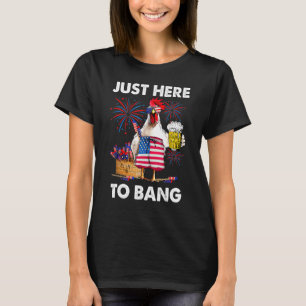 Just Here To Bang 4th Of July Chicken Beer USA Fl T-Shirt
