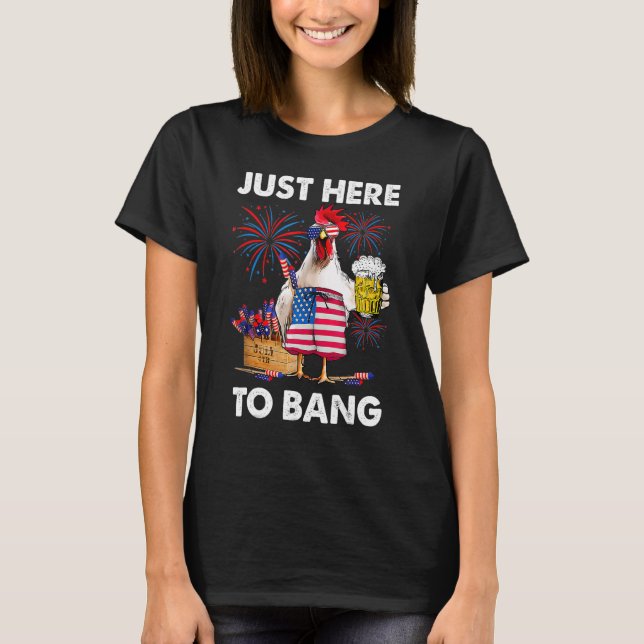 Just Here To Bang  4th Of July Chicken Beer USA Fl T-Shirt (Front)