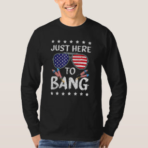 Just Here to Bang 4th of July Fireworks Patriotic T-Shirt