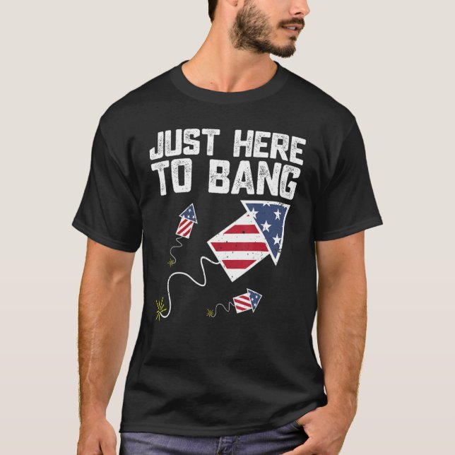 Just Here To Bang 4th of July Fireworks US Flag Vi T-Shirt (Front)