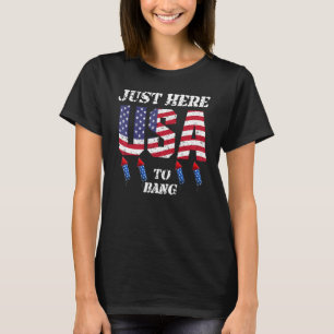 Just Here To Bang 4th Of July Fireworks Usa Flag T-Shirt