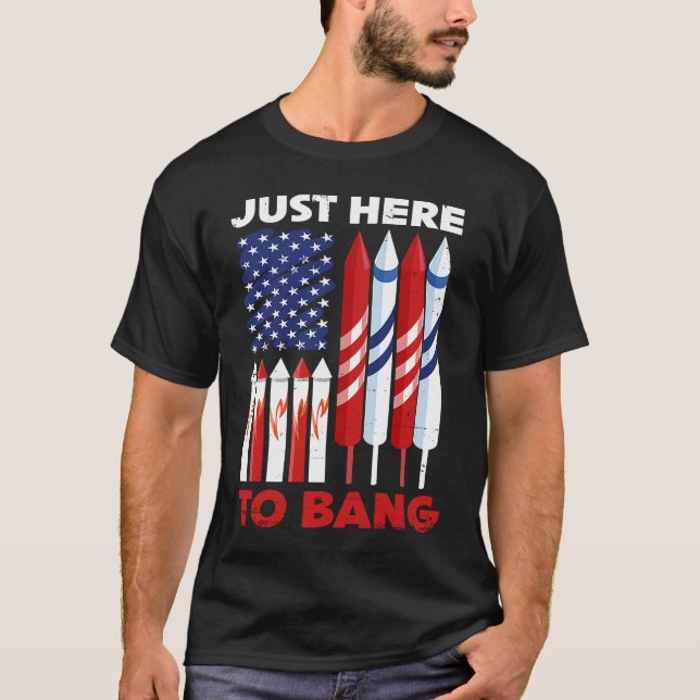 Just Here To Bang 4th of July Patriot Firework Ame T-Shirt (Front)