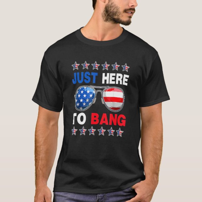 Just Here To Bang 4th Of July Sunglasses T-Shirt (Front)