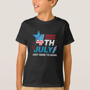 Just Here To Bang 4th Of July T-Shirt