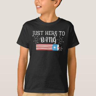 Just Here To Bang 4th of July T-Shirt