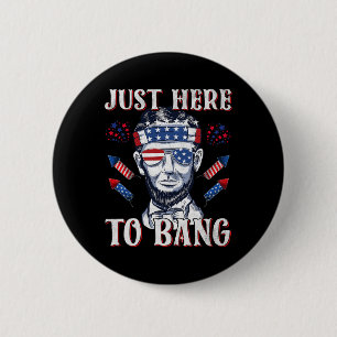Just Here To Bang Abraham Lincoln 4th Of July Fire 6 Cm Round Badge