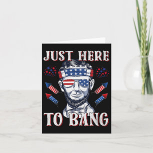 Just Here To Bang Abraham Lincoln 4th Of July Fire Card