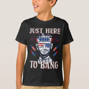 Just Here To Bang Abraham Lincoln 4th Of July Fire T-Shirt