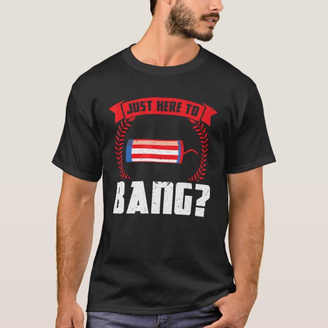 Just Here To Bang America Firework 1 T-Shirt (Front)