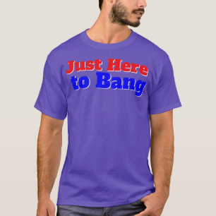 Just Here to Bang American Flag Fireworks 4th of J T-Shirt