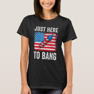 Just Here To Bang American Flag Fireworks 4th Of J T-Shirt