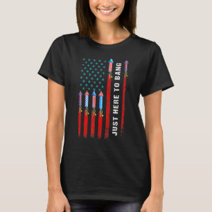 Just Here To Bang American Flag Fireworks 4th Of T-Shirt