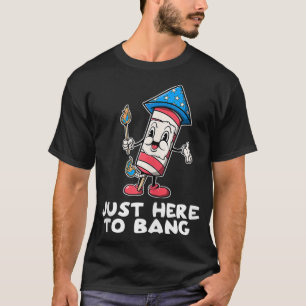 Just Here To Bang Firework 4th Of July Funny T-Shirt