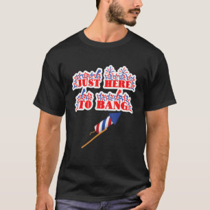 Just Here To Bang  Fireworks 4th Of July Pun Meme  T-Shirt