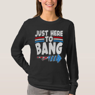 Just Here To Bang Fireworks American Flag 4th Of T-Shirt
