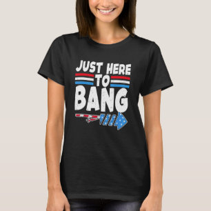 Just Here To Bang Fireworks American Flag  4th Of  T-Shirt