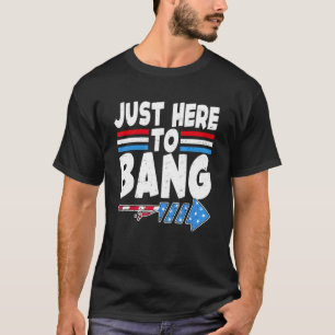 Just Here To Bang Fireworks American Flag 4th Of T-Shirt