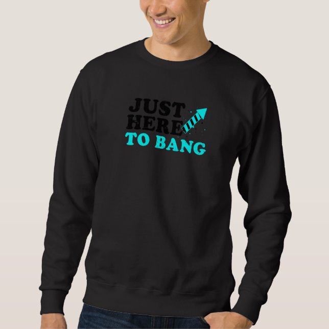 Just Here To Bang Fireworks Director Sweatshirt (Front)
