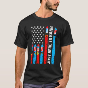 Just Here To Bang Fireworks Patriotic 4th Of July  T-Shirt