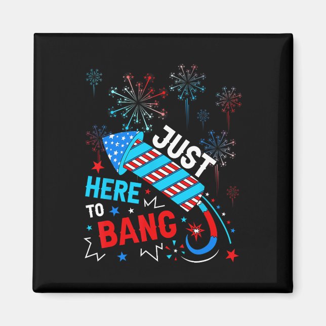 Just Here To Bang Funny 4th Of July Independence D Magnet (Front)