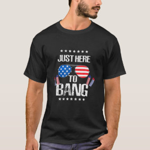 Just Here To Bang Funny Fireworks 4Th Of July T-Shirt