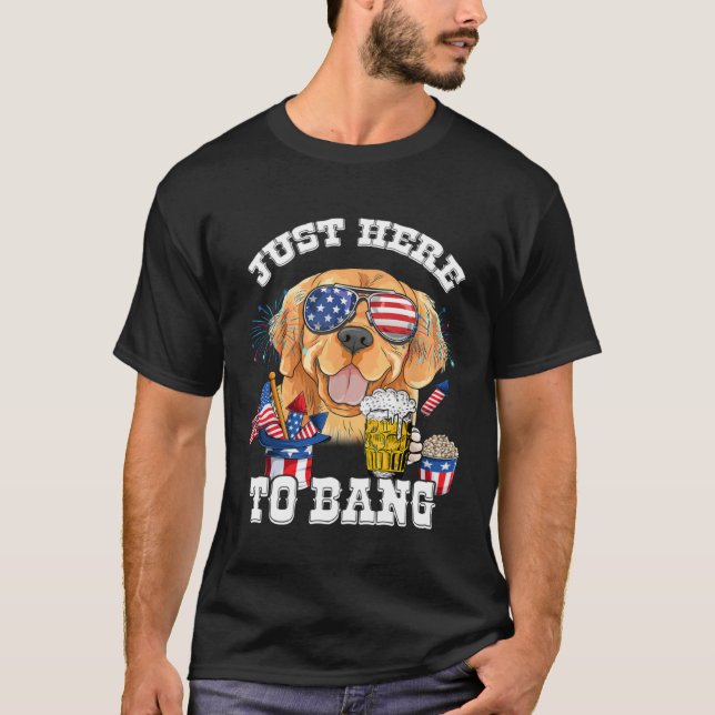 Just Here To Bang Golden Retriever Dog  4th Of Jul T-Shirt (Front)