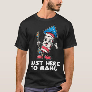 Just Here To Bang Shirt Firework 4th Of July Funny