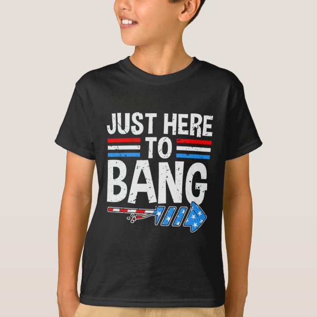 Just Here To Bang Shirt Fireworks Celebration 4th  (Front)