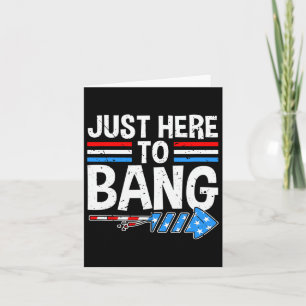 Just Here To Bang Shirt Fireworks Celebration 4th Card