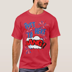 Just Here to Bang T-Shirt