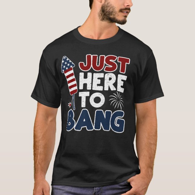 Just Here To Bang T-Shirt (Front)