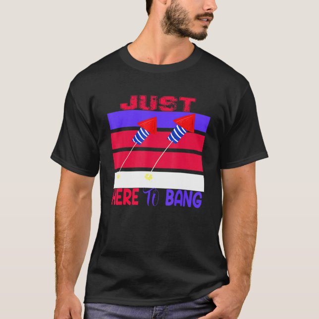 Just Here To Bang T-Shirt (Front)