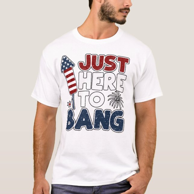 Just Here To Bang T-Shirt (Front)